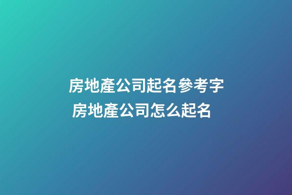 房地產公司起名參考字 房地產公司怎么起名
